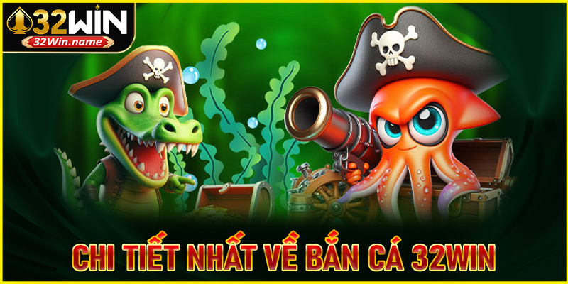 Khám phá thông tin chi tiết nhất về bắn cá 32WIN
