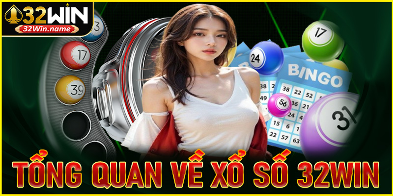 Tổng quan thông tin về sảnh game xổ số 32WIN