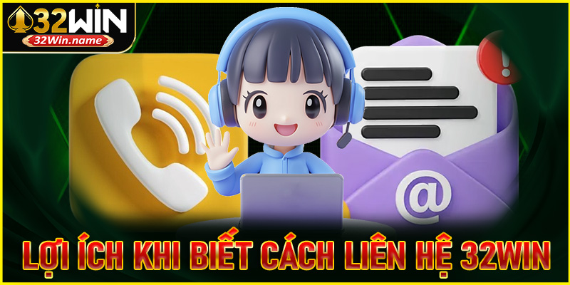 Lợi ích cho người chơi khi biết cách liên hệ 32win