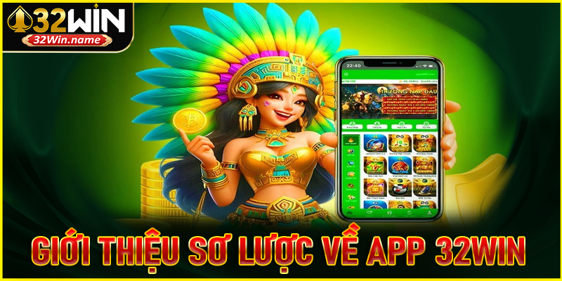 Giới thiệu sơ lược thông tin về app 32WIN