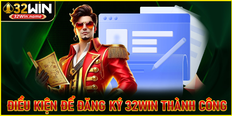 Điều kiện cơ bản để đăng ký 32WIN thành công