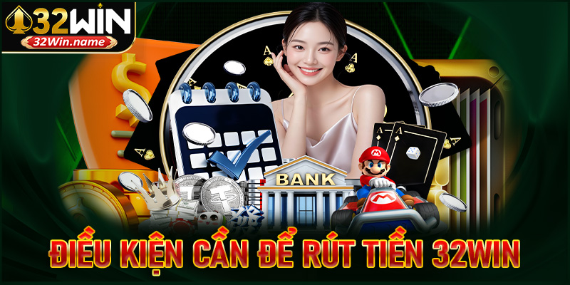 Điều kiện cần thiết để rút tiền 32win