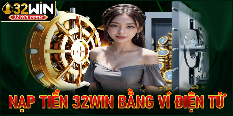Nạp tiền 32Win bằng ví điện tử