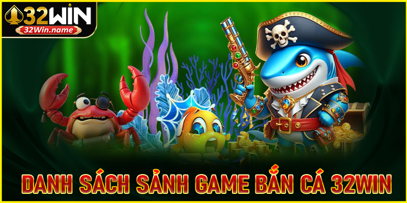 Cập nhật danh sách sảnh game bắn cá 32WIN được ưa chuộng