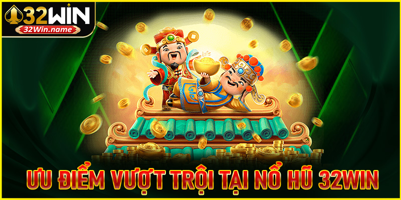 Ưu điểm vượt trội chỉ có tại nổ hũ 32WIN