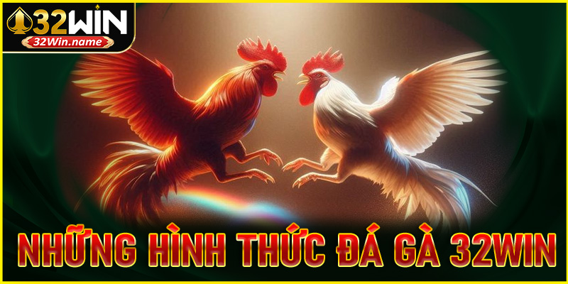 Khám phá những hình thức đá gà 32WIN hấp dẫn