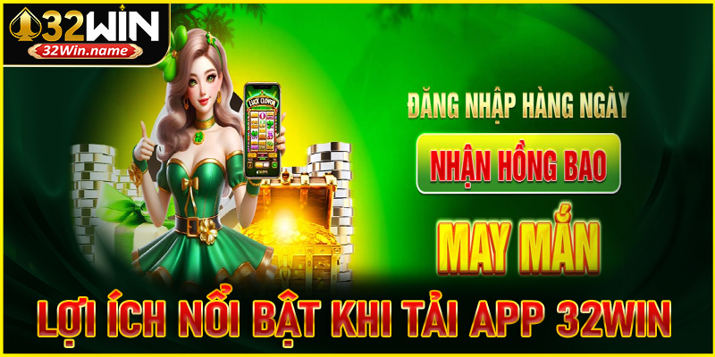 Những lợi ích nổi bật khi tải app 32WIN
