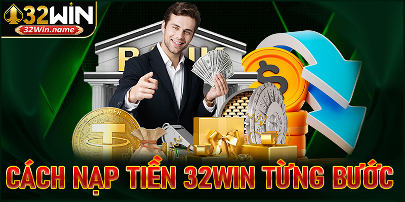 Hướng dẫn cách nạp tiền 32Win từng bước cho người mới