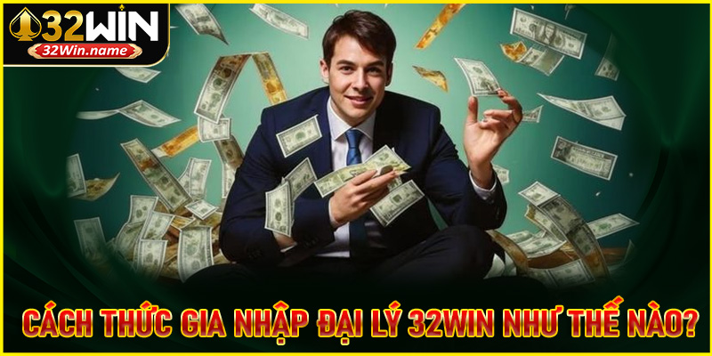 Cách thức gia nhập đại lý 32Win như thế nào?