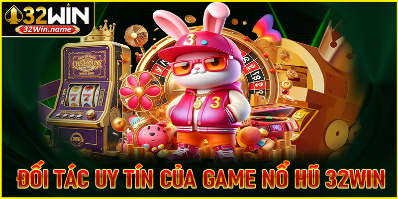 Điểm danh những đối tác uy tín của nổ hũ 32WIN