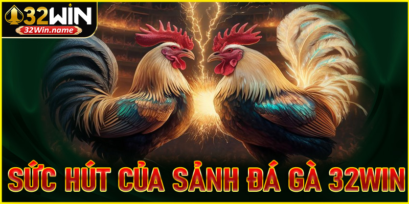 Những ưu điểm nổi bật tạo nên sức hút của đá gà 32WIN