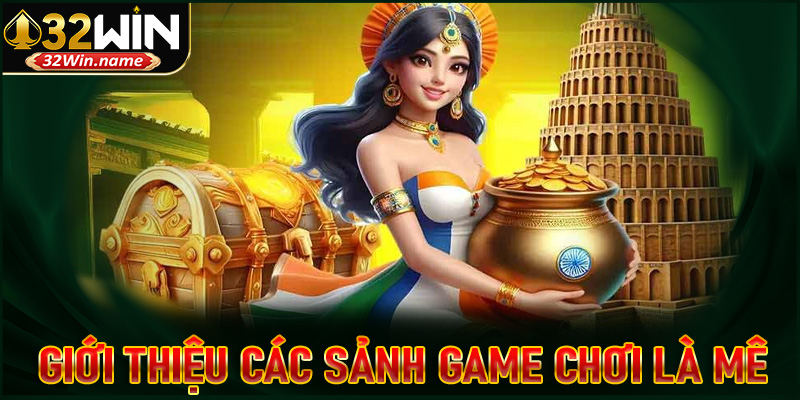 Giới thiệu 32win các sảnh game chơi là mê ngay