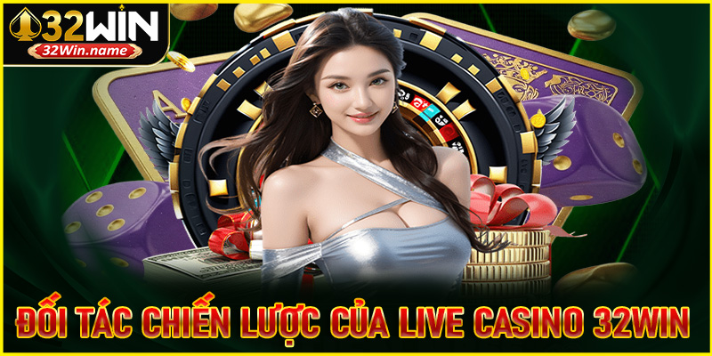 Một số đối tác chiến lược uy tín của live casino 32WIN