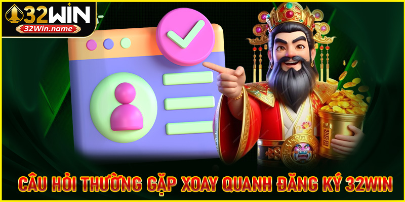 Câu hỏi thường gặp xoay quanh đăng ký 32WIN