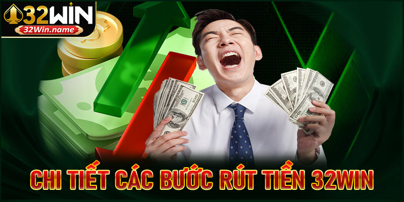 Hướng dẫn chi tiết các bước rút tiền 32win
