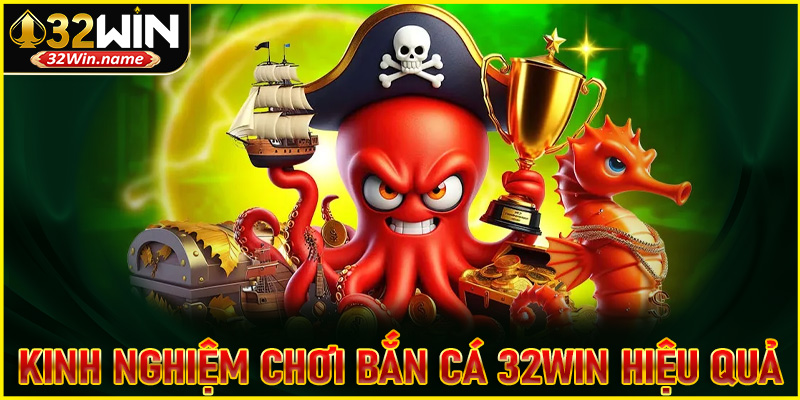 Bật mí kinh nghiệm chơi bắn cá 32WIN hiệu quả, thành công