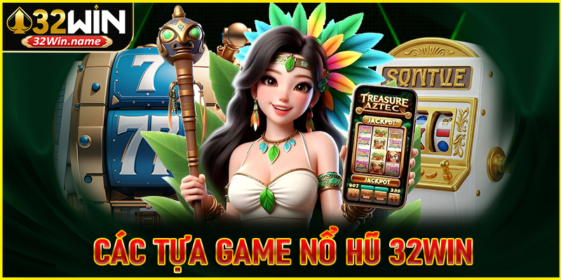Tổng hợp các tựa game đình đám trong sảnh nổ hũ 32WIN