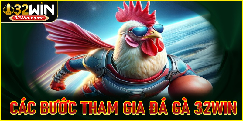 Hướng dẫn các bước tham gia cá cược đá gà 32WIN an toàn