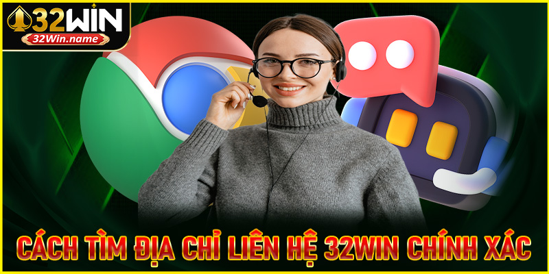 Cách tìm địa chỉ liên hệ 32win chính xác nhất