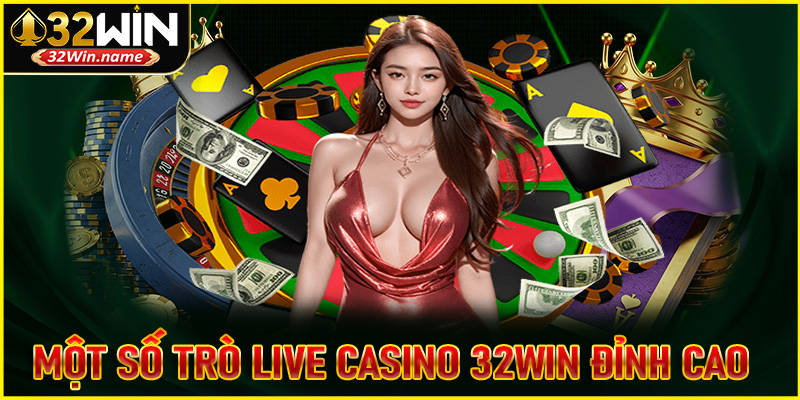 Điểm danh một số trò chơi live casino 32WIN đỉnh cao